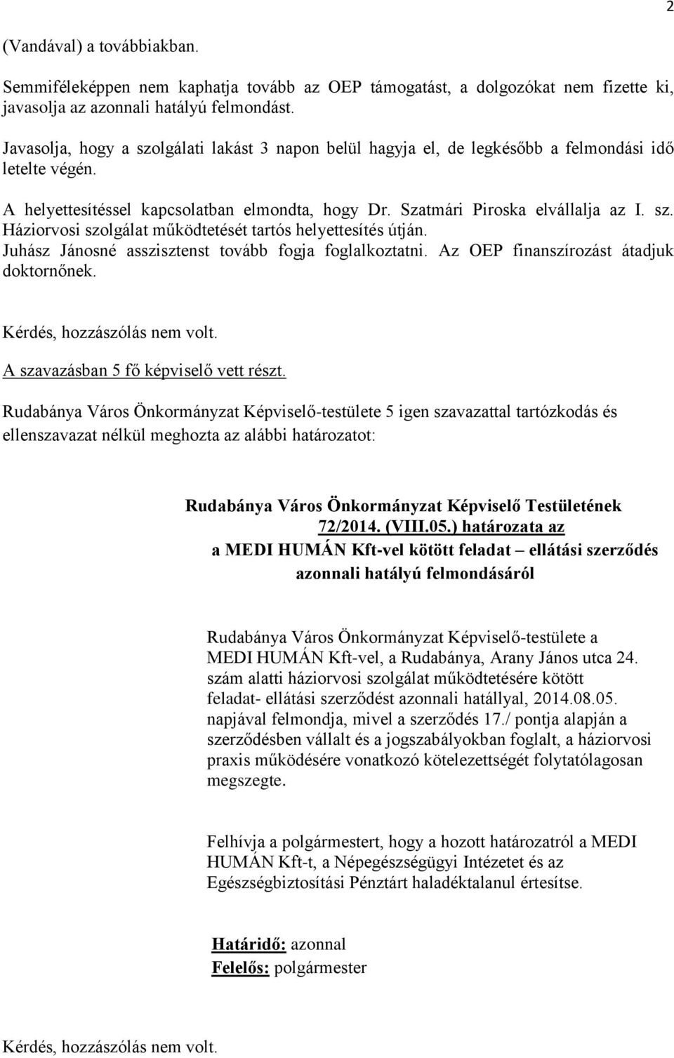 Juhász Jánosné asszisztenst tovább fogja foglalkoztatni. Az OEP finanszírozást átadjuk doktornőnek.