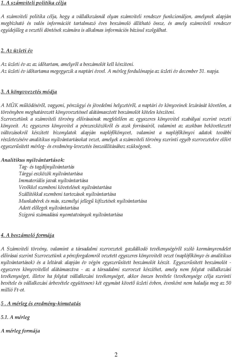 Az üzleti év Az üzleti év az az időtartam, amelyről a beszámolót kell készíteni. Az üzleti év időtartama megegyezik a naptári évvel. A mérleg fordulónapja az üzleti év december 31