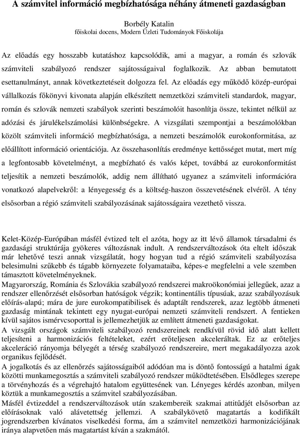 Az előadás egy működő közép-európai vállalkozás főkönyvi kivonata alapján elkészített nemzetközi számviteli standardok, magyar, román és szlovák nemzeti szabályok szerinti beszámolóit hasonlítja