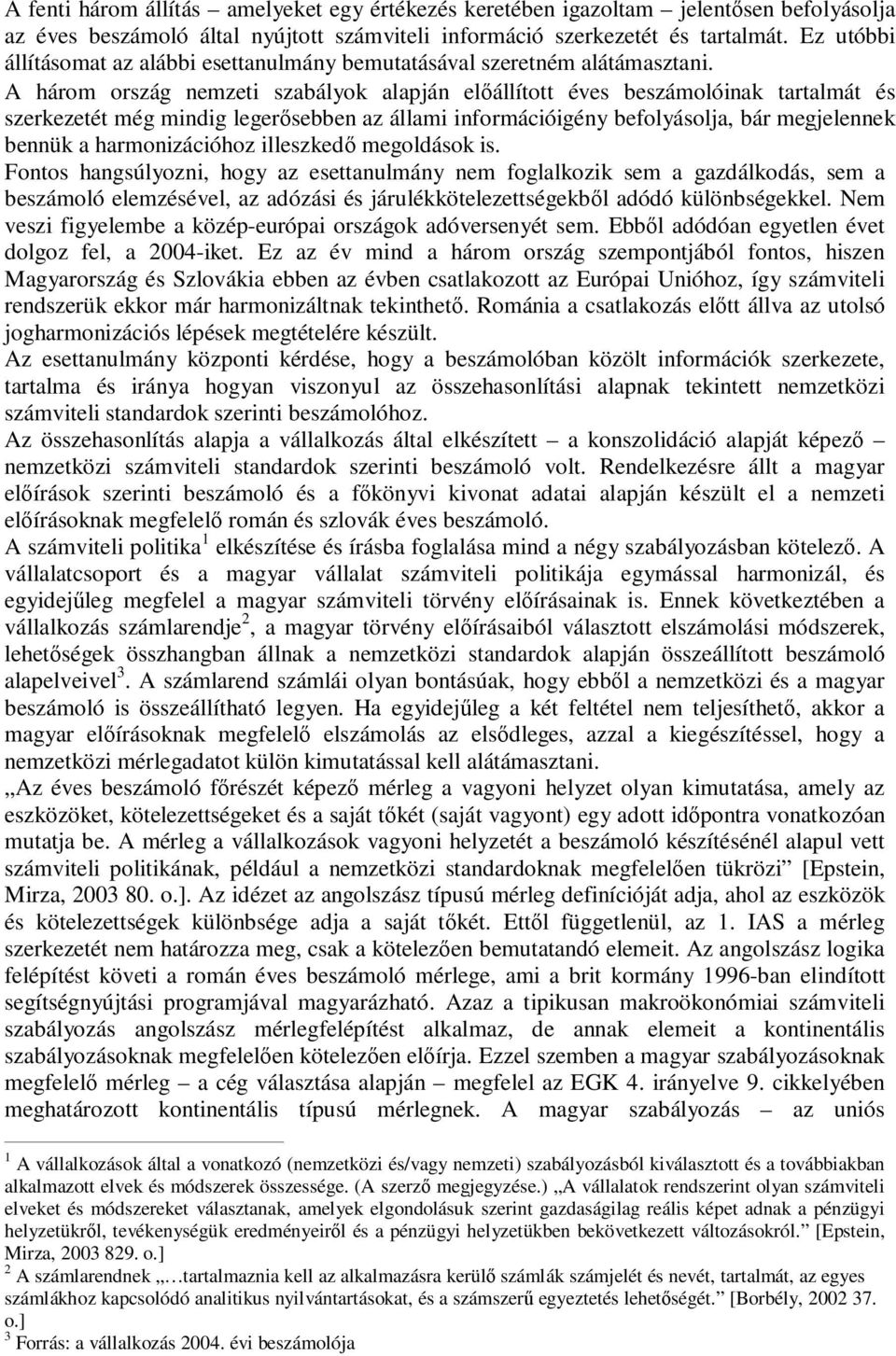 A három ország nemzeti szabályok alapján előállított éves beszámolóinak tartalmát és szerkezetét még mindig legerősebben az állami információigény befolyásolja, bár megjelennek bennük a