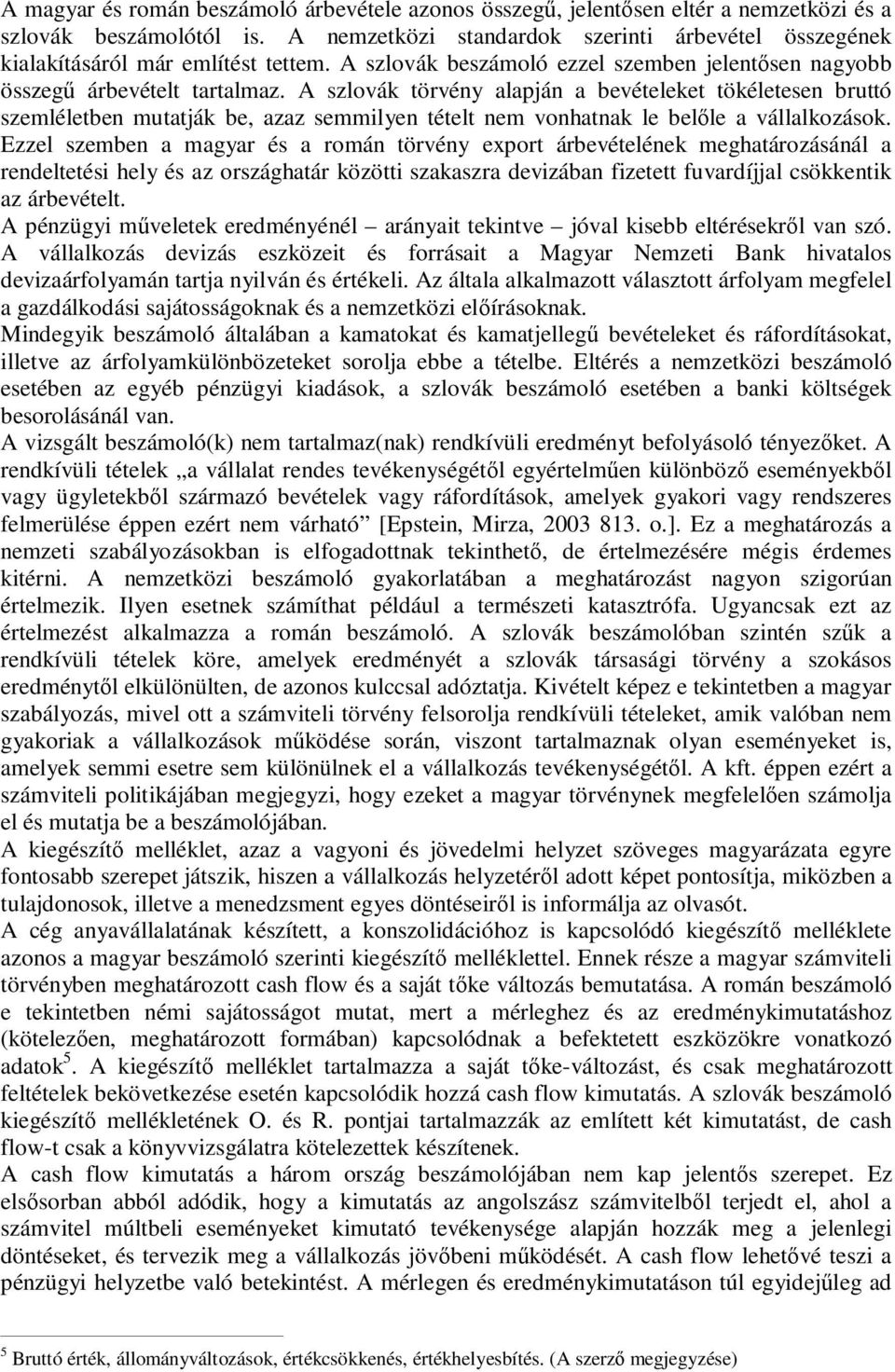 A szlovák törvény alapján a bevételeket tökéletesen bruttó szemléletben mutatják be, azaz semmilyen tételt nem vonhatnak le belőle a vállalkozások.