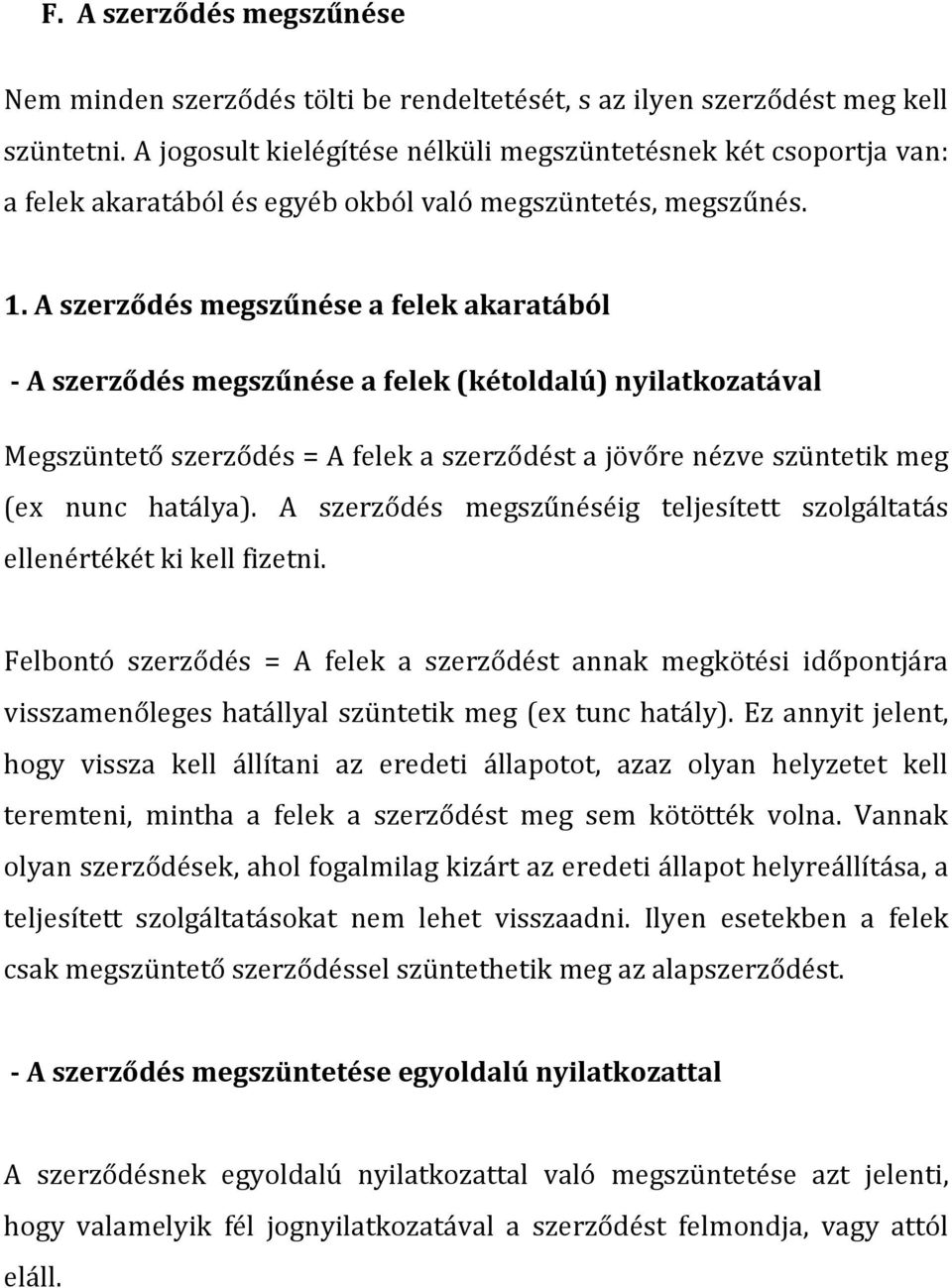 A szerződés megszűnése a felek akaratából - A szerződés megszűnése a felek (kétoldalú) nyilatkozatával Megszüntető szerződés = A felek a szerződést a jövőre nézve szüntetik meg (ex nunc hatálya).