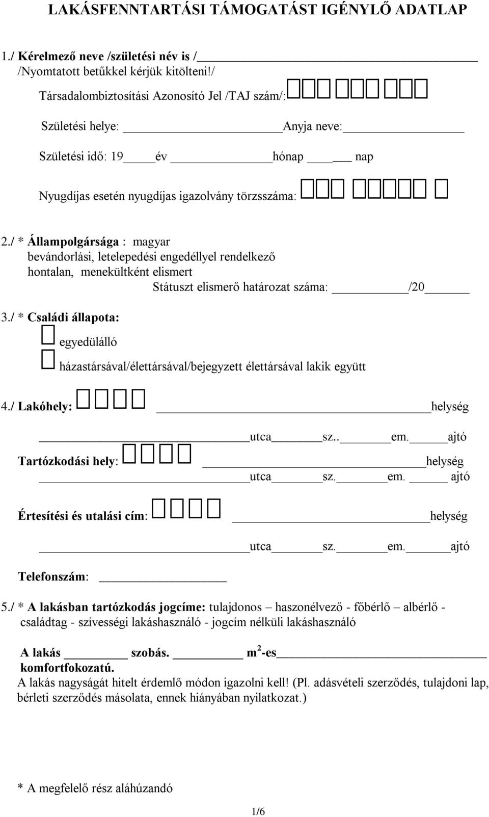 bevándorlási, letelepedési engedéllyel rendelkező hontalan, menekültként elismert Státuszt elismerő határozat száma: /20 3/ * Családi állapota: egyedülálló házastársával/élettársával/bejegyzett