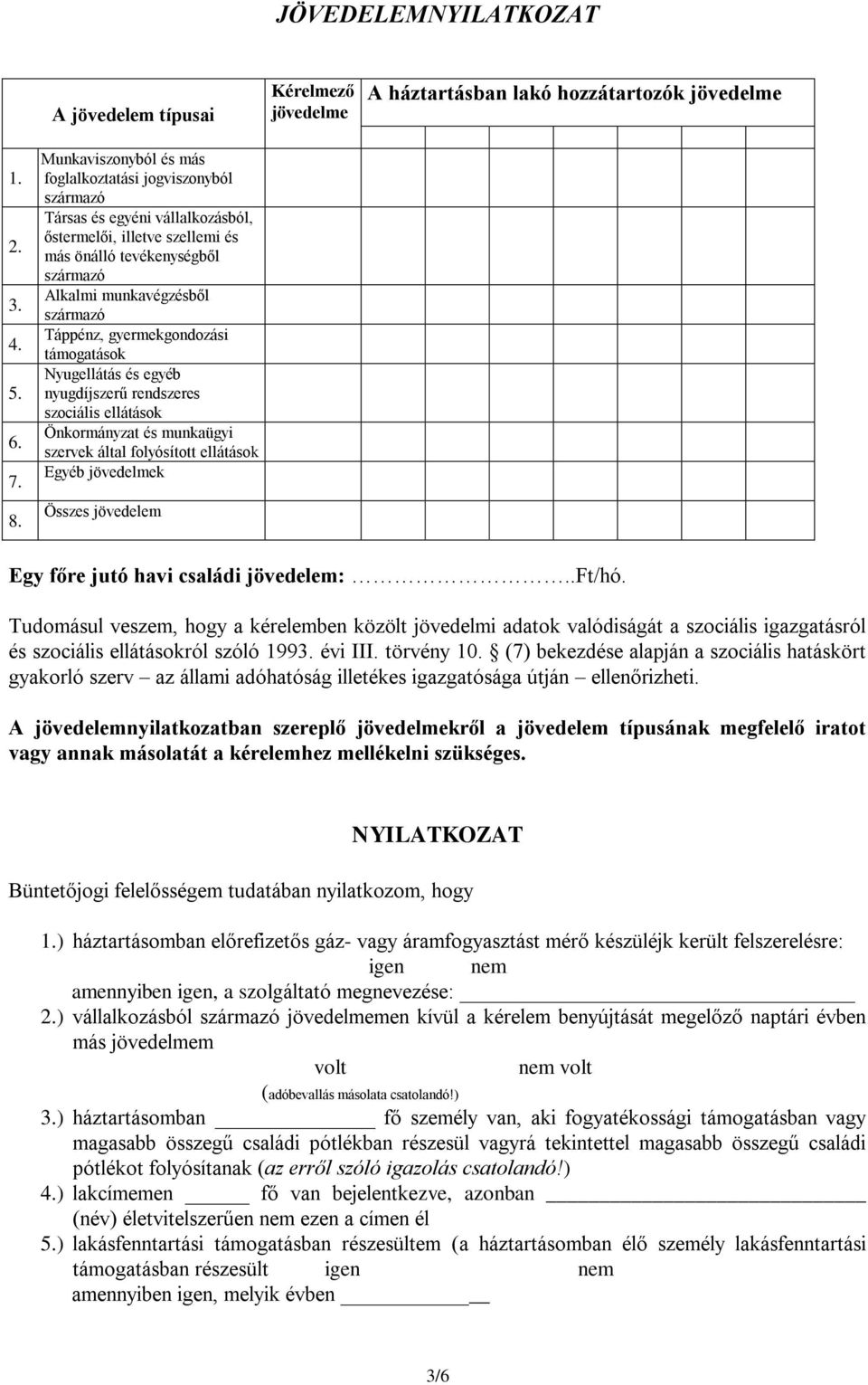 szociális ellátások Önkormányzat és munkaügyi szervek által folyósított ellátások Egyéb jövedelmek Összes jövedelem Egy főre jutó havi családi jövedelem: Ft/hó Tudomásul veszem, hogy a kérelemben