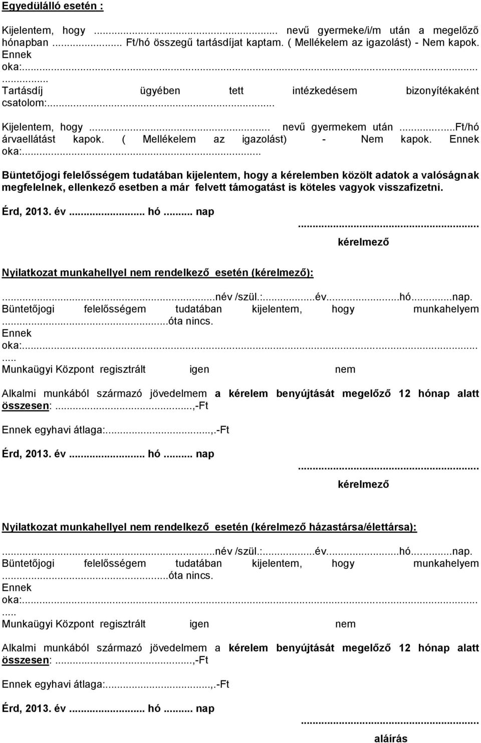 .. Büntetőjogi felelősségem tudatában kijelentem, hogy a kérelemben közölt adatok a valóságnak megfelelnek, ellenkező esetben a már felvett támogatást is köteles vagyok visszafizetni. Érd, 2013. év.