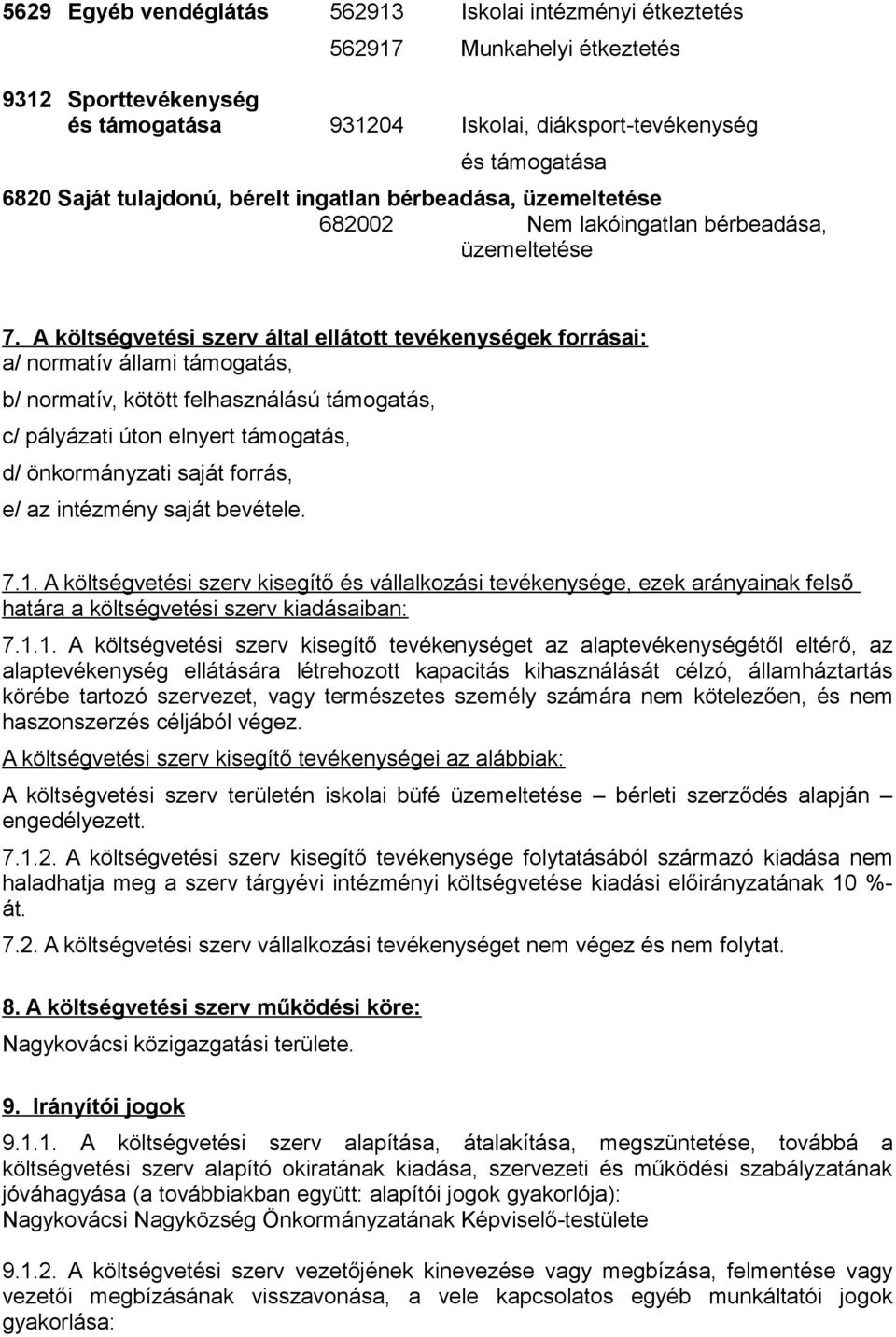 A költségvetési szerv által ellátott tevékenységek forrásai: a/ normatív állami támogatás, b/ normatív, kötött felhasználású támogatás, c/ pályázati úton elnyert támogatás, d/ önkormányzati saját