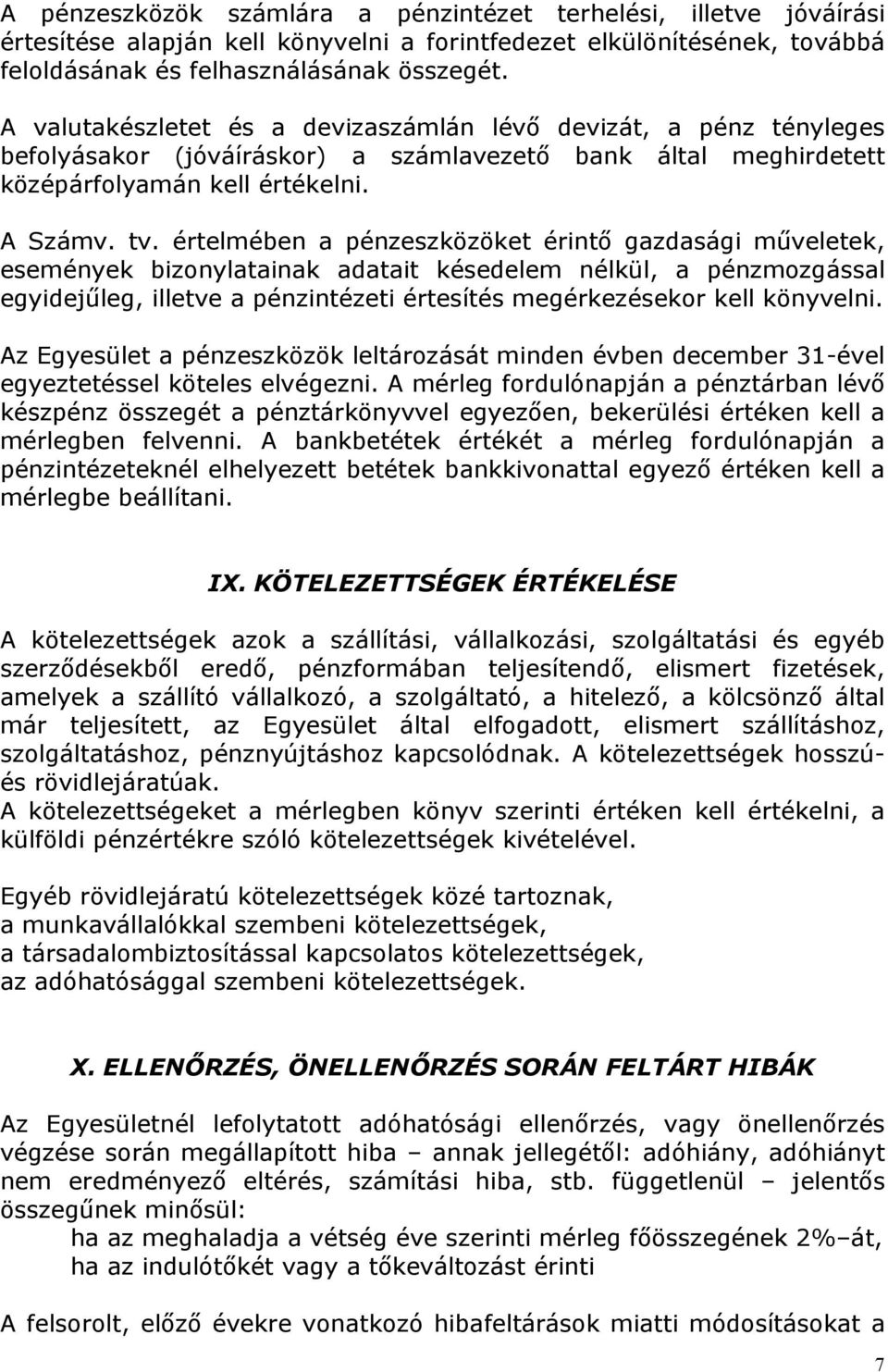 értelmében a pénzeszközöket érintő gazdasági műveletek, események bizonylatainak adatait késedelem nélkül, a pénzmozgással egyidejűleg, illetve a pénzintézeti értesítés megérkezésekor kell könyvelni.