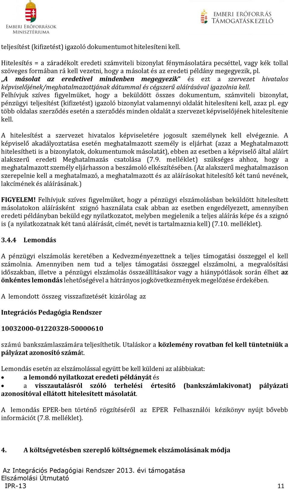 A másolat az eredetivel mindenben megegyezik és ezt a szervezet hivatalos képviselőjének/meghatalmazottjának dátummal és cégszerű aláírásával igazolnia kell.