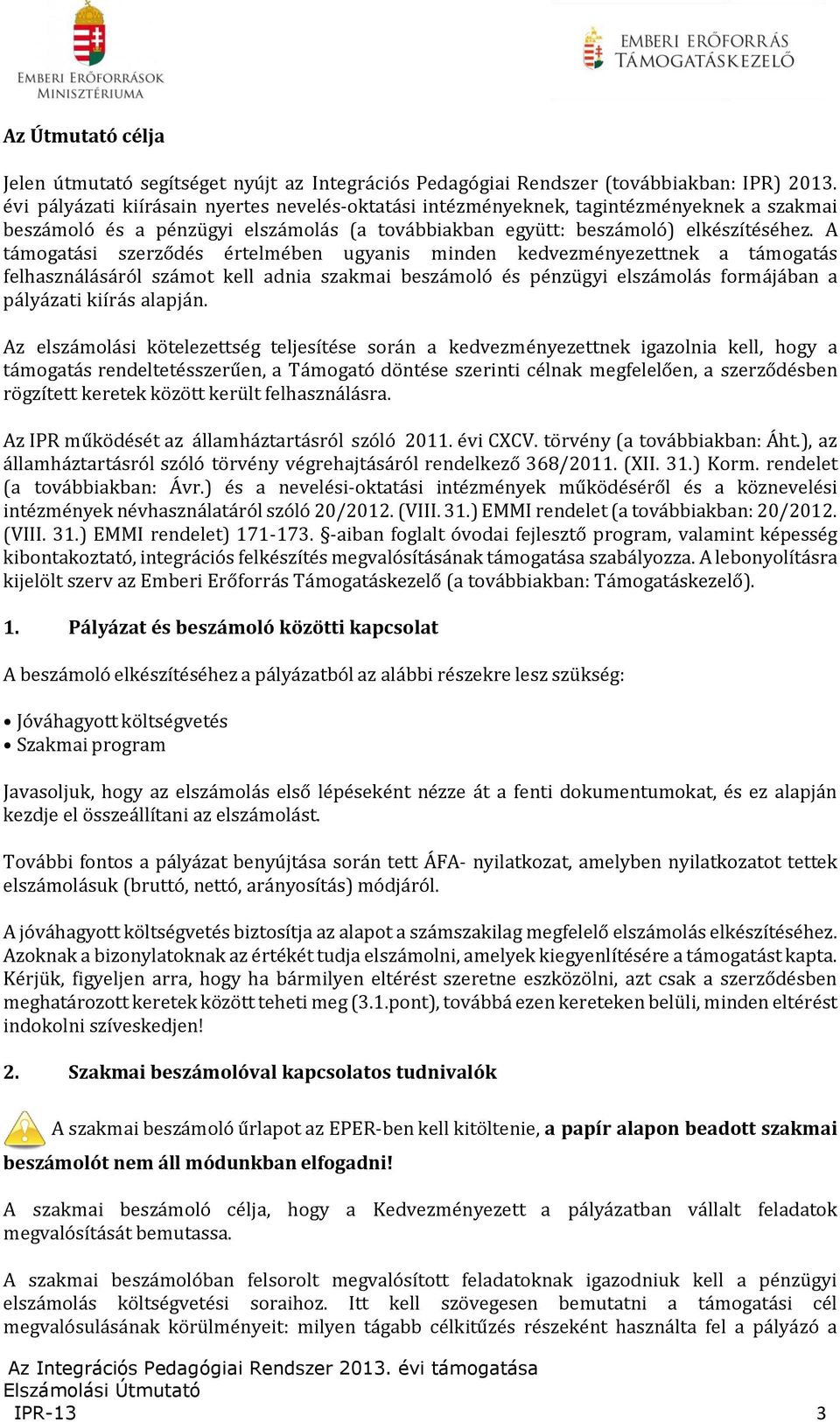 A támogatási szerződés értelmében ugyanis minden kedvezményezettnek a támogatás felhasználásáról számot kell adnia szakmai beszámoló és pénzügyi elszámolás formájában a pályázati kiírás alapján.