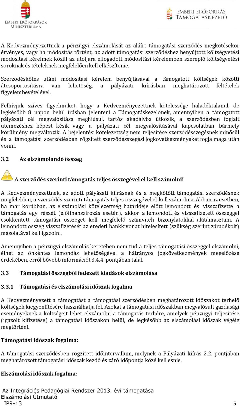 Szerződéskötés utáni módosítási kérelem benyújtásával a támogatott költségek közötti átcsoportosításra van lehetőség, a pályázati kiírásban meghatározott feltételek figyelembevételével.