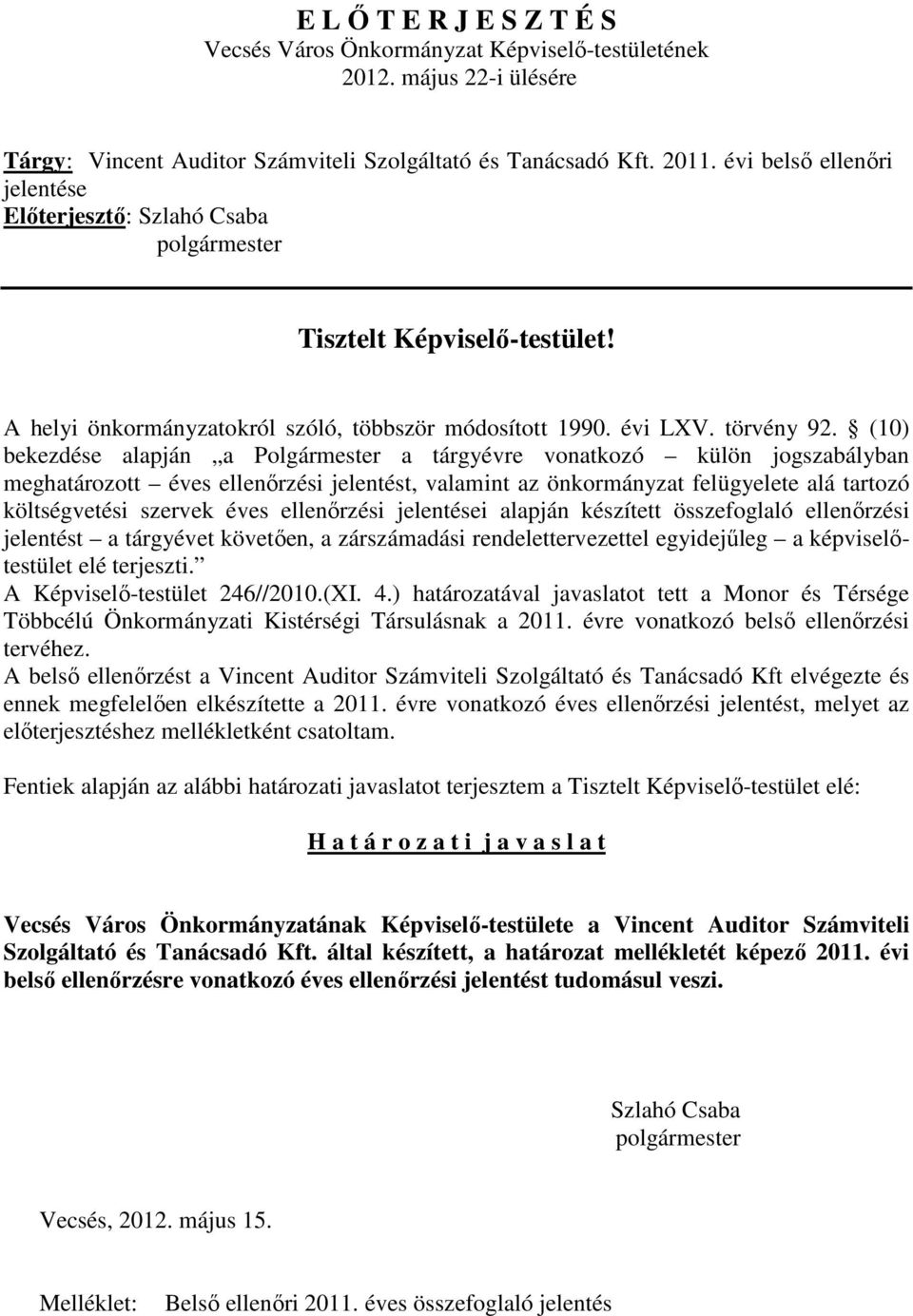 (10) bekezdése alapján a Polgármester a tárgyévre vonatkozó külön jogszabályban meghatározott éves ellenırzési jelentést, valamint az önkormányzat felügyelete alá tartozó költségvetési szervek éves