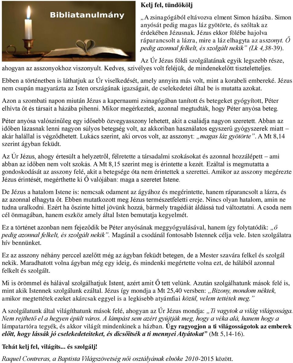 Az Úr Jézus földi szolgálatának egyik legszebb része, ahogyan az asszonyokhoz viszonyult. Kedves, szívélyes volt feléjük, de mindenekelőtt tiszteletteljes.