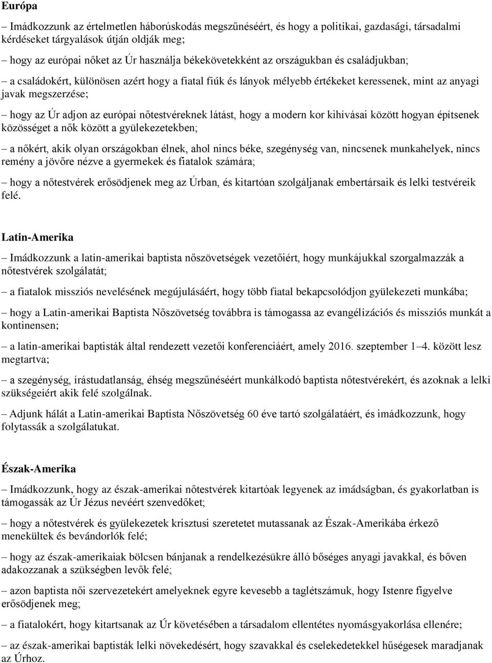 látást, hogy a modern kor kihívásai között hogyan építsenek közösséget a nők között a gyülekezetekben; a nőkért, akik olyan országokban élnek, ahol nincs béke, szegénység van, nincsenek munkahelyek,