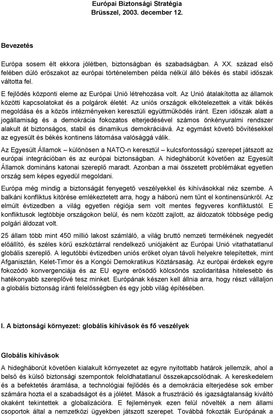 Az Unió átalakította az államok közötti kapcsolatokat és a polgárok életét. Az uniós országok elkötelezettek a viták békés megoldása és a közös intézményeken keresztüli együttműködés iránt.