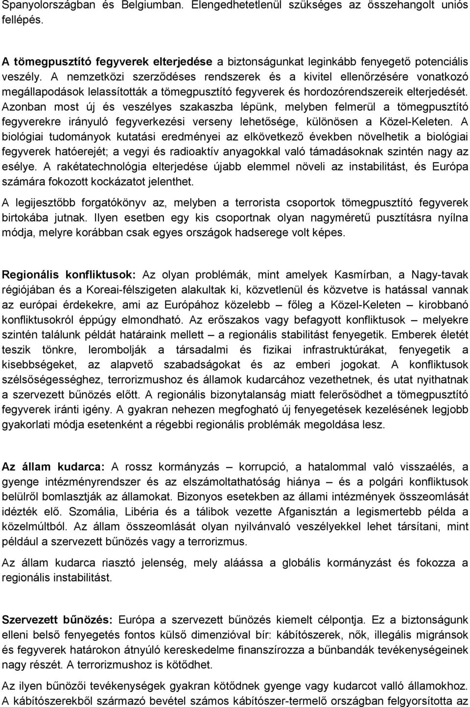 Azonban most új és veszélyes szakaszba lépünk, melyben felmerül a tömegpusztító fegyverekre irányuló fegyverkezési verseny lehetősége, különösen a Közel-Keleten.