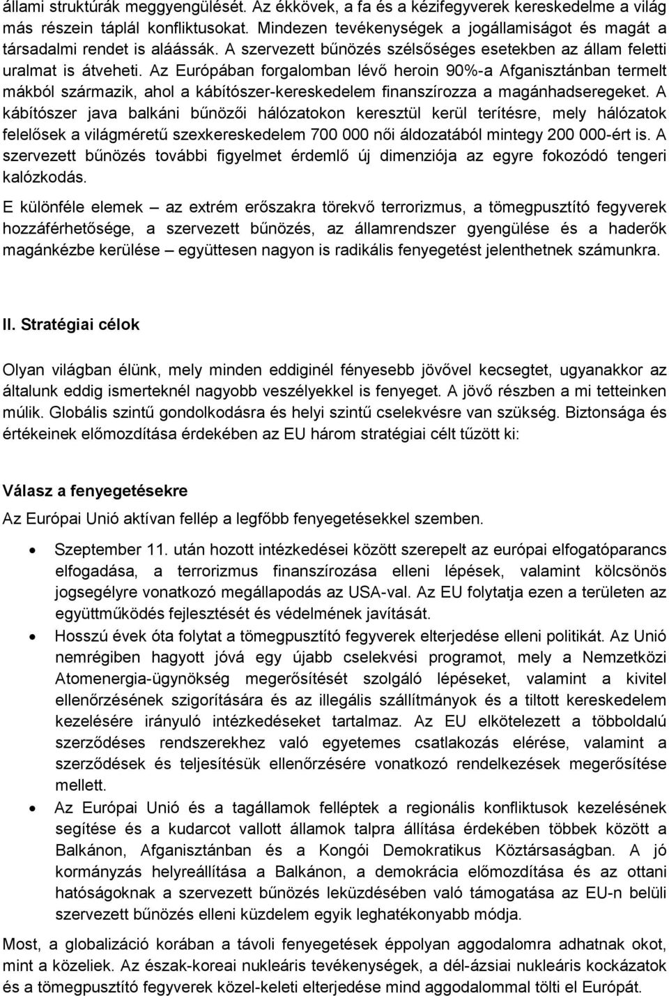 Az Európában forgalomban lévő heroin 90%-a Afganisztánban termelt mákból származik, ahol a kábítószer-kereskedelem finanszírozza a magánhadseregeket.