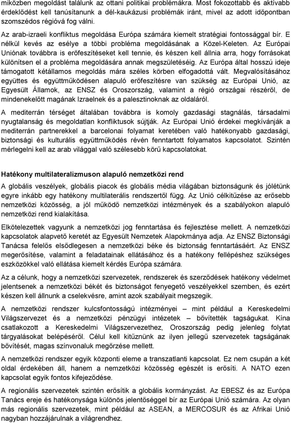 Az arab-izraeli konfliktus megoldása Európa számára kiemelt stratégiai fontossággal bír. E nélkül kevés az esélye a többi probléma megoldásának a Közel-Keleten.