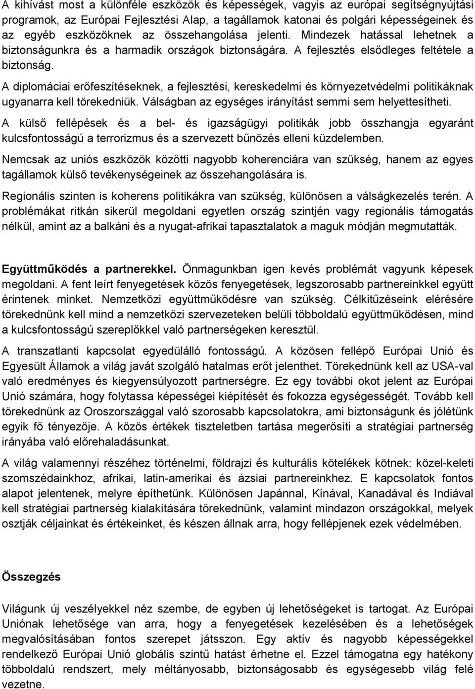 A diplomáciai erőfeszítéseknek, a fejlesztési, kereskedelmi és környezetvédelmi politikáknak ugyanarra kell törekedniük. Válságban az egységes irányítást semmi sem helyettesítheti.