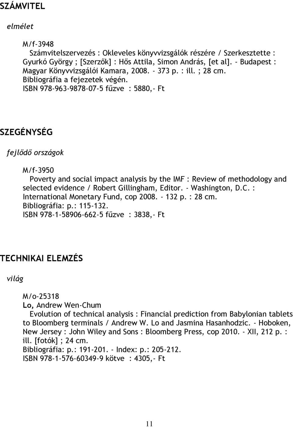 ISBN 978-963-9878-07-5 fűzve : 5880,- Ft SZEGÉNYSÉG fejlődő országok M/f-3950 Poverty and social impact analysis by the IMF : Review of methodology and selected evidence / Robert Gillingham, Editor.
