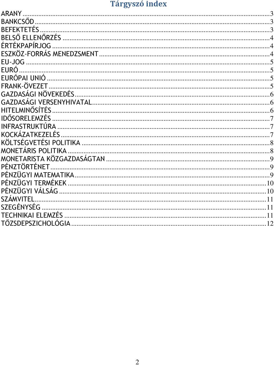 .. 7 INFRASTRUKTÚRA... 7 KOCKÁZATKEZELÉS... 7 KÖLTSÉGVETÉSI POLITIKA... 8 MONETÁRIS POLITIKA... 8 MONETARISTA KÖZGAZDASÁGTAN... 9 PÉNZTÖRTÉNET.