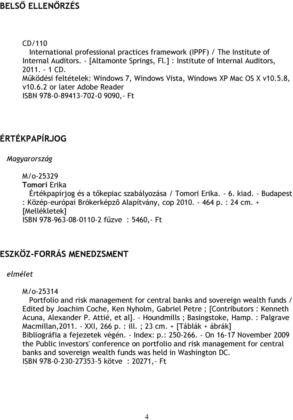 2 or later Adobe Reader ISBN 978-0-89413-702-0 9090,- Ft ÉRTÉKPAPÍRJOG Magyarország M/o-25329 Tomori Erika Értékpapírjog és a tőkepiac szabályozása / Tomori Erika. - 6. kiad.