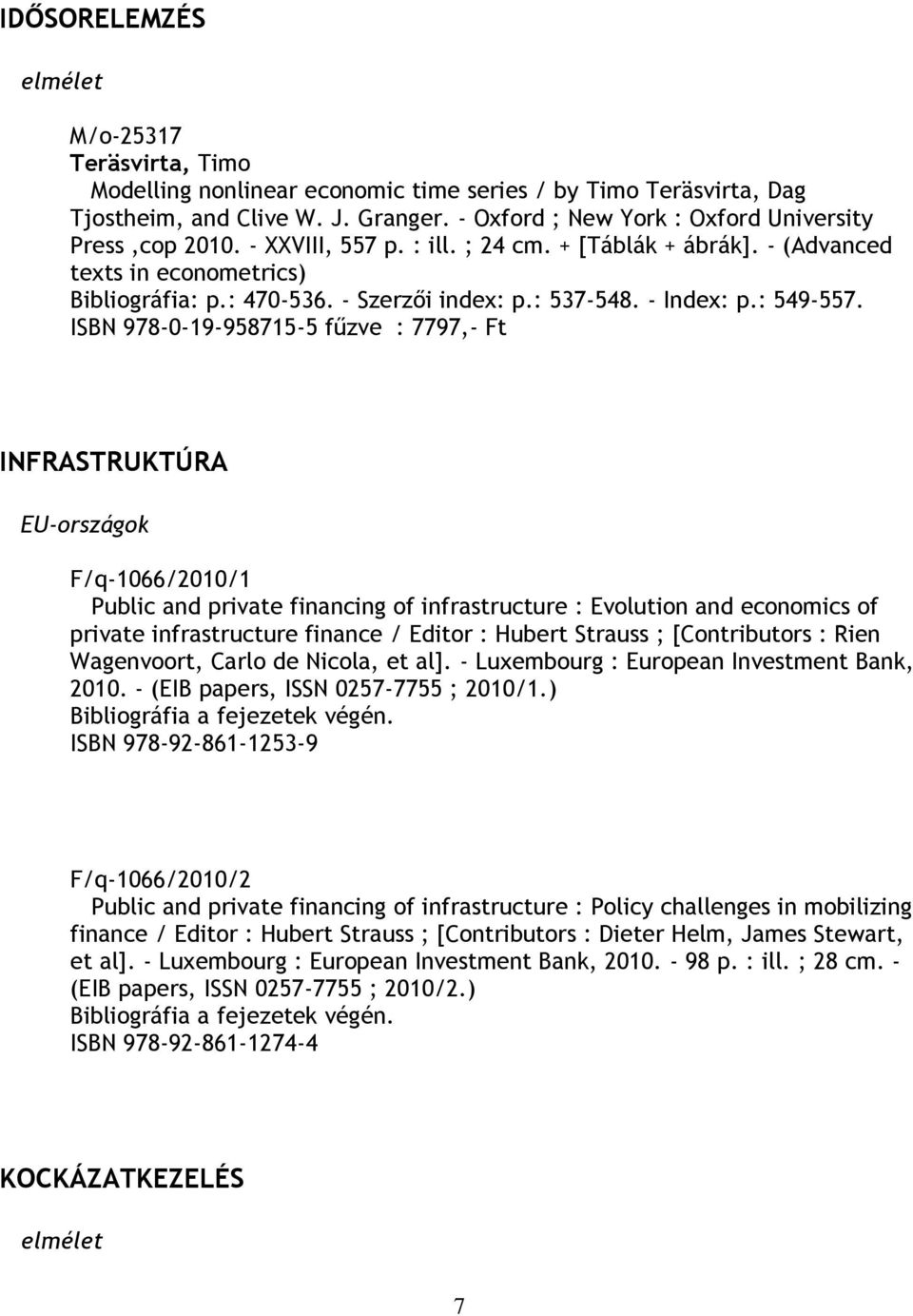 ISBN 978-0-19-958715-5 fűzve : 7797,- Ft INFRASTRUKTÚRA EU-országok F/q-1066/2010/1 Public and private financing of infrastructure : Evolution and economics of private infrastructure finance / Editor