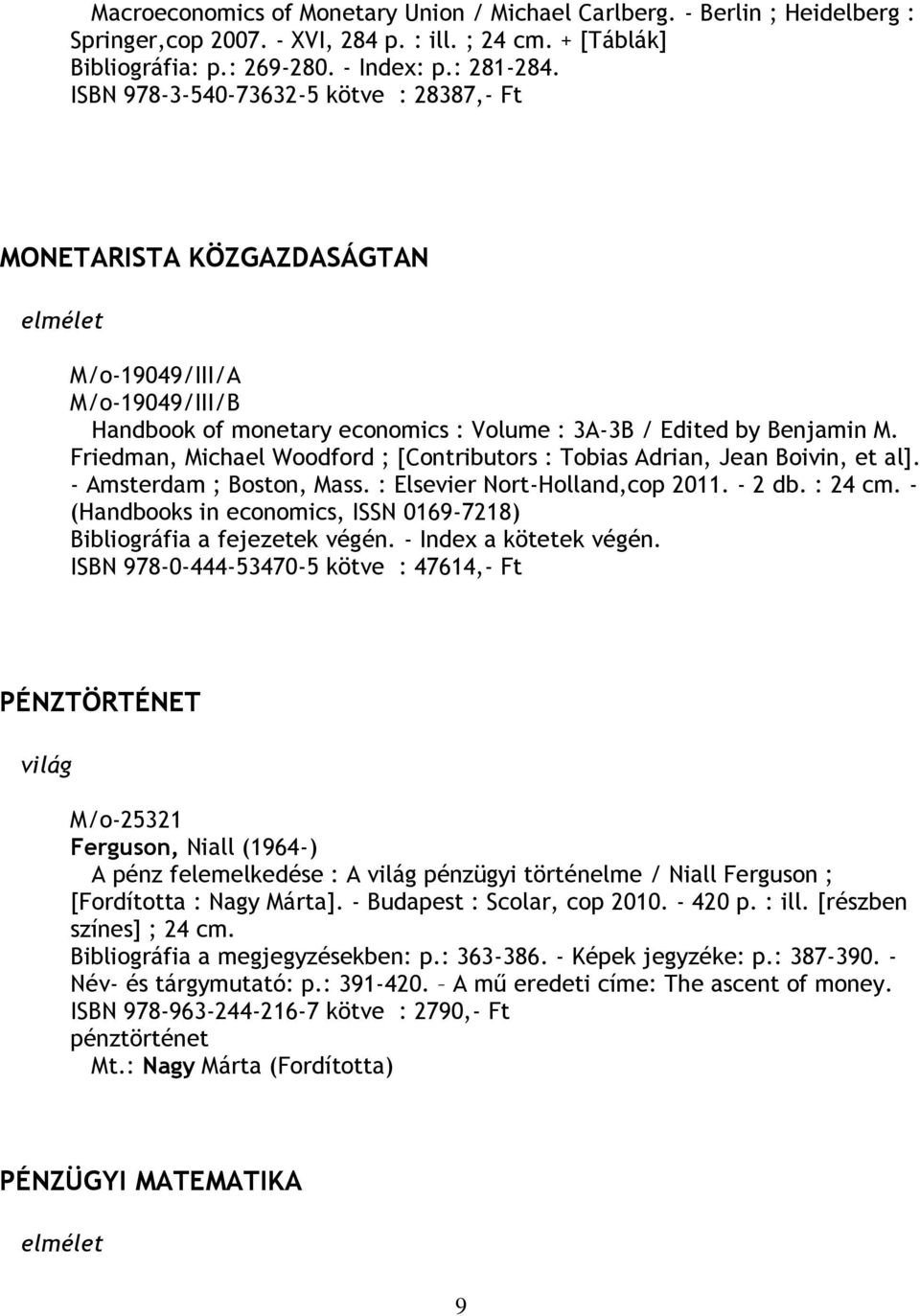 Friedman, Michael Woodford ; [Contributors : Tobias Adrian, Jean Boivin, et al]. - Amsterdam ; Boston, Mass. : Elsevier Nort-Holland,cop 2011. - 2 db. : 24 cm.