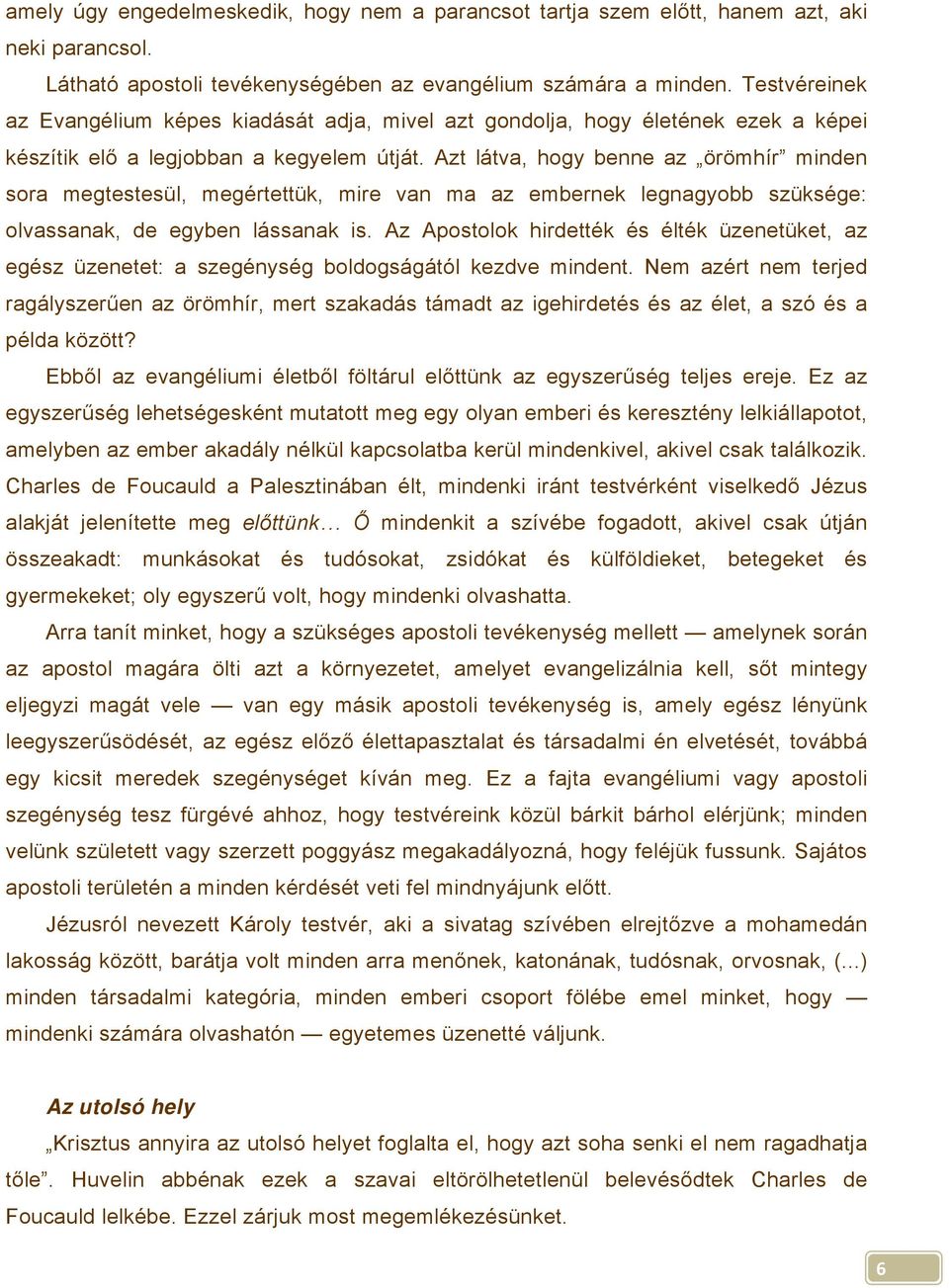 Azt látva, hogy benne az örömhír minden sora megtestesül, megértettük, mire van ma az embernek legnagyobb szüksége: olvassanak, de egyben lássanak is.