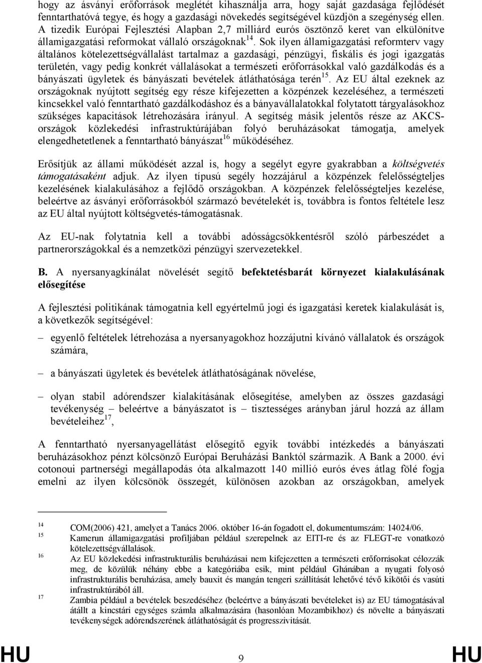 Sok ilyen államigazgatási reformterv vagy általános kötelezettségvállalást tartalmaz a gazdasági, pénzügyi, fiskális és jogi igazgatás területén, vagy pedig konkrét vállalásokat a természeti