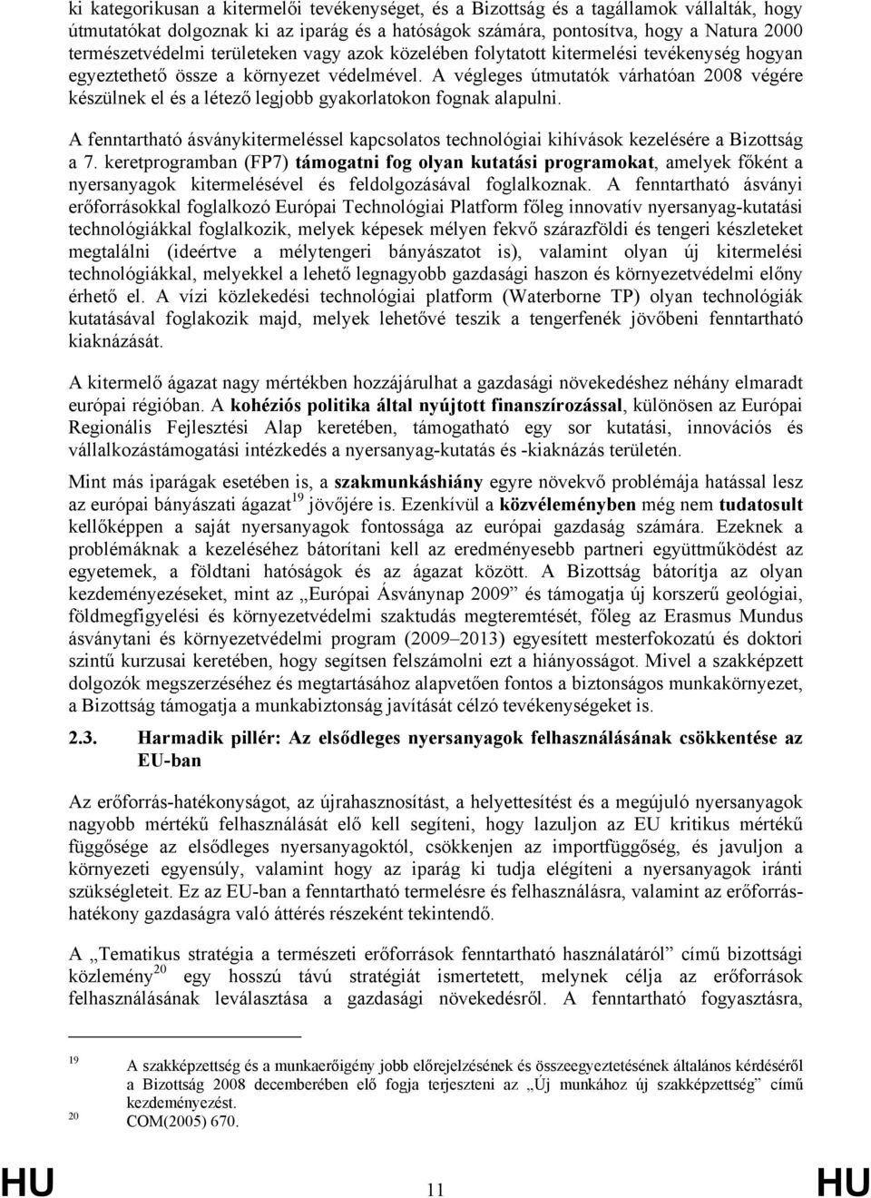 A végleges útmutatók várhatóan 2008 végére készülnek el és a létező legjobb gyakorlatokon fognak alapulni.