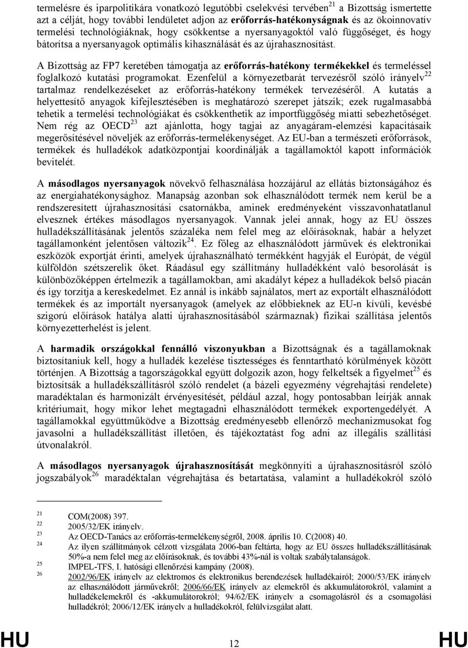 A Bizottság az FP7 keretében támogatja az erőforrás-hatékony termékekkel és termeléssel foglalkozó kutatási programokat.