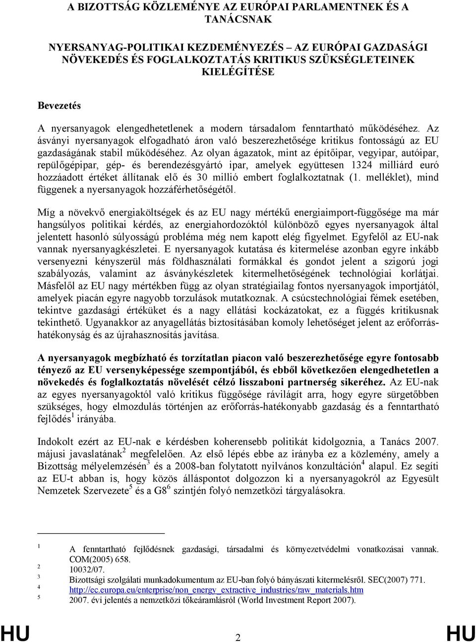 Az olyan ágazatok, mint az építőipar, vegyipar, autóipar, repülőgépipar, gép- és berendezésgyártó ipar, amelyek együttesen 1324 milliárd euró hozzáadott értéket állítanak elő és 30 millió embert