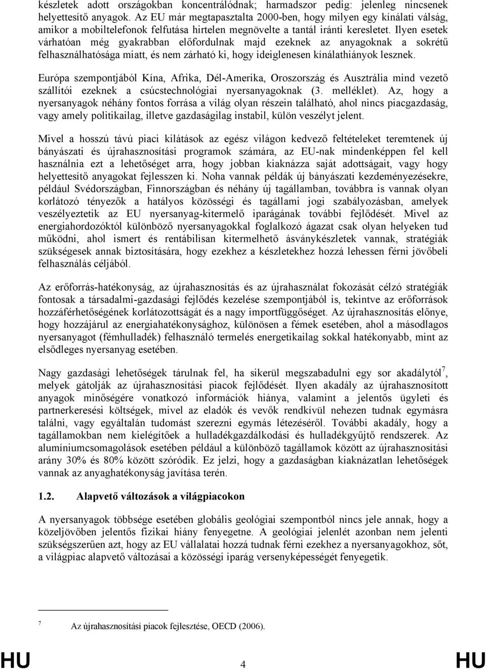 Ilyen esetek várhatóan még gyakrabban előfordulnak majd ezeknek az anyagoknak a sokrétű felhasználhatósága miatt, és nem zárható ki, hogy ideiglenesen kínálathiányok lesznek.