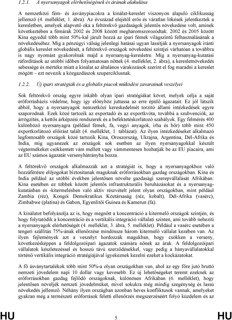 megháromszorozódtak. 2002 és 2005 között Kína egyedül több mint 50%-kal járult hozzá az ipari fémek világszintű felhasználásának a növekedéséhez.