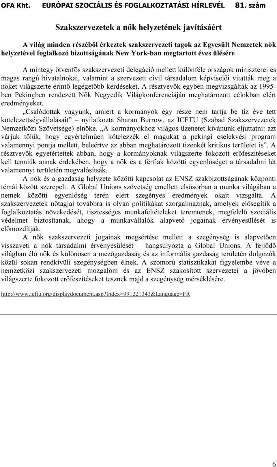 érintı legégetıbb kérdéseket. A résztvevık egyben megvizsgálták az 1995- ben Pekingben rendezett Nık Negyedik Világkonferenciáján meghatározott célokban elért eredményeket.