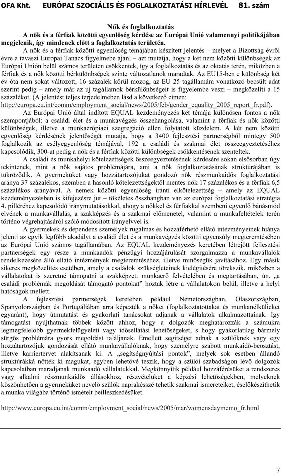 Unión belül számos területen csökkentek, így a foglalkoztatás és az oktatás terén, miközben a férfiak és a nık közötti bérkülönbségek szinte változatlanok maradtak.