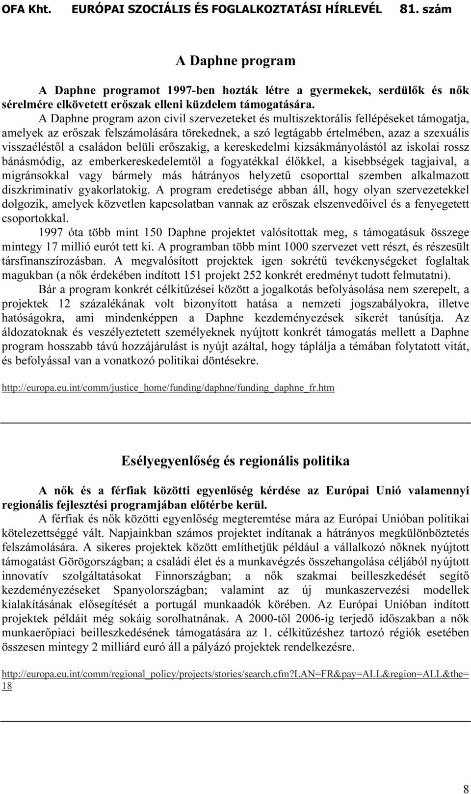 családon belüli erıszakig, a kereskedelmi kizsákmányolástól az iskolai rossz bánásmódig, az emberkereskedelemtıl a fogyatékkal élıkkel, a kisebbségek tagjaival, a migránsokkal vagy bármely más