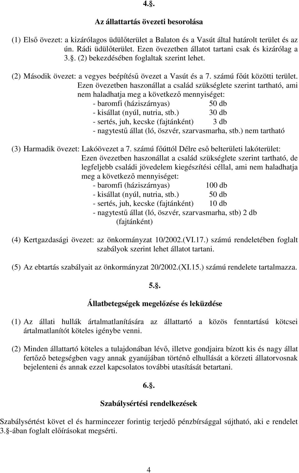 Ezen övezetben haszonállat a család szükséglete szerint tartható, ami nem haladhatja meg a következő mennyiséget: - baromfi (háziszárnyas) 50 db - kisállat (nyúl, nutria, stb.