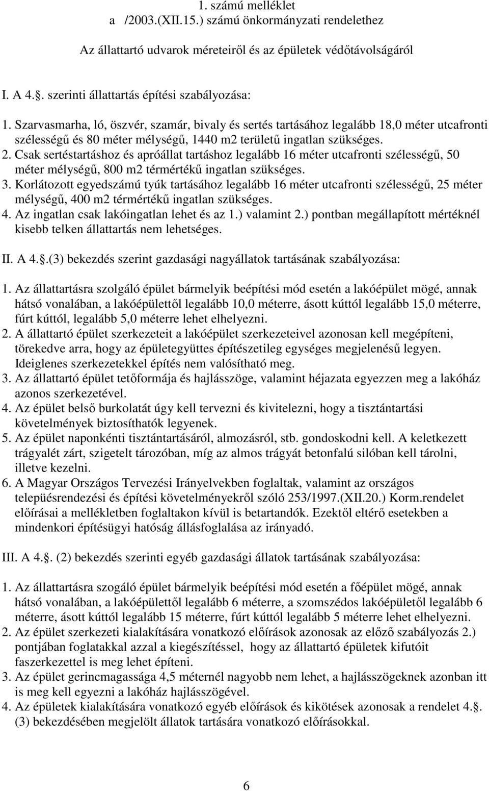 Csak sertéstartáshoz és apróállat tartáshoz legalább 16 méter utcafronti szélességű, 50 méter mélységű, 800 m2 térmértékű ingatlan szükséges. 3.