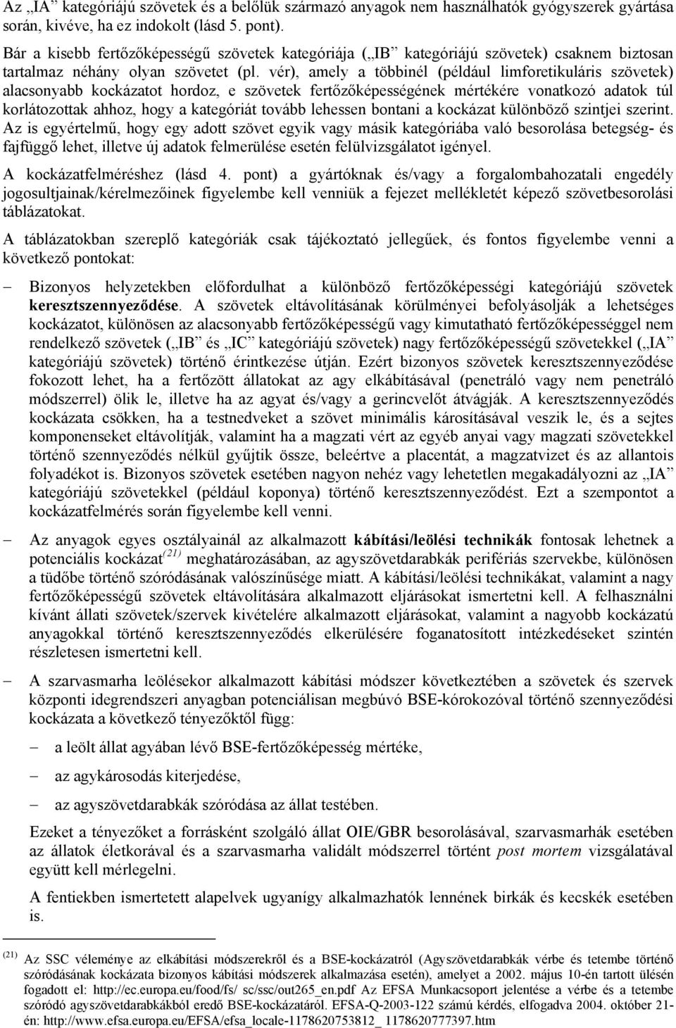 vér), amely a többinél (például limforetikuláris szövetek) alacsonyabb kockázatot hordoz, e szövetek fertőzőképességének mértékére vonatkozó adatok túl korlátozottak ahhoz, hogy a kategóriát tovább