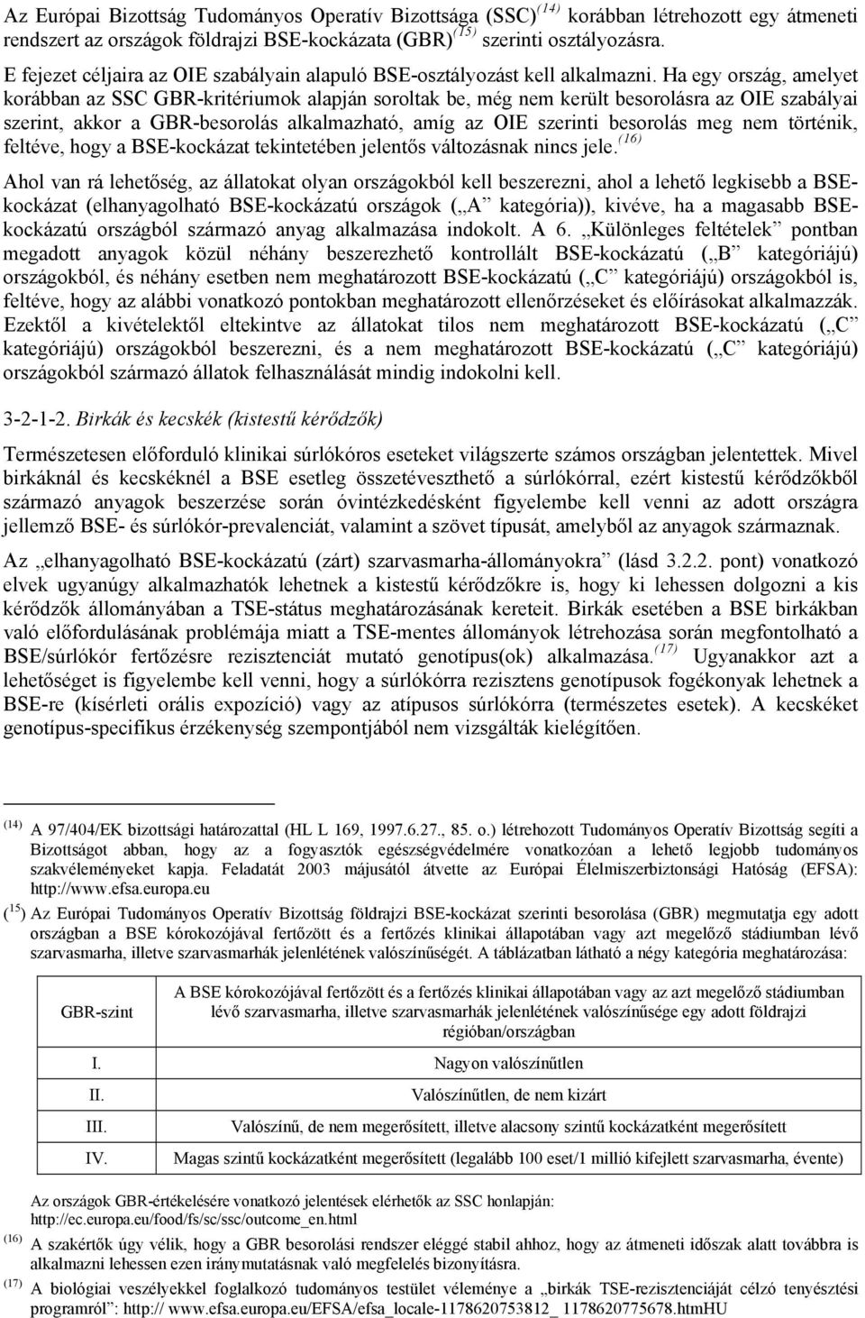 Ha egy ország, amelyet korábban az SSC GBR-kritériumok alapján soroltak be, még nem került besorolásra az OIE szabályai szerint, akkor a GBR-besorolás alkalmazható, amíg az OIE szerinti besorolás meg
