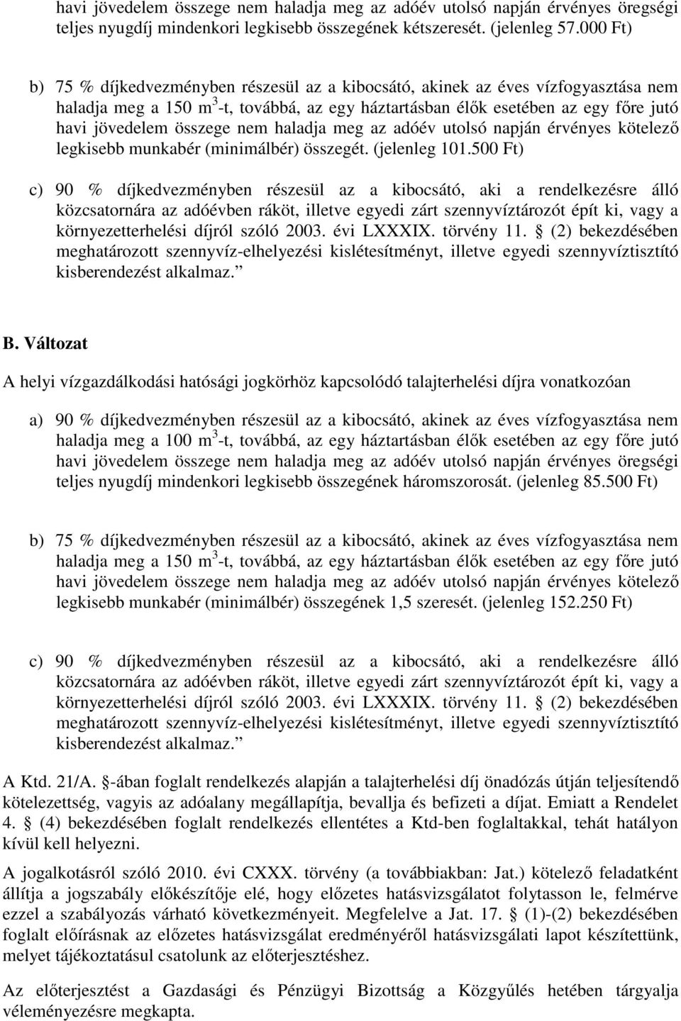 összege nem haladja meg az adóév utolsó napján érvényes kötelezı legkisebb munkabér (minimálbér) összegét. (jelenleg 101.