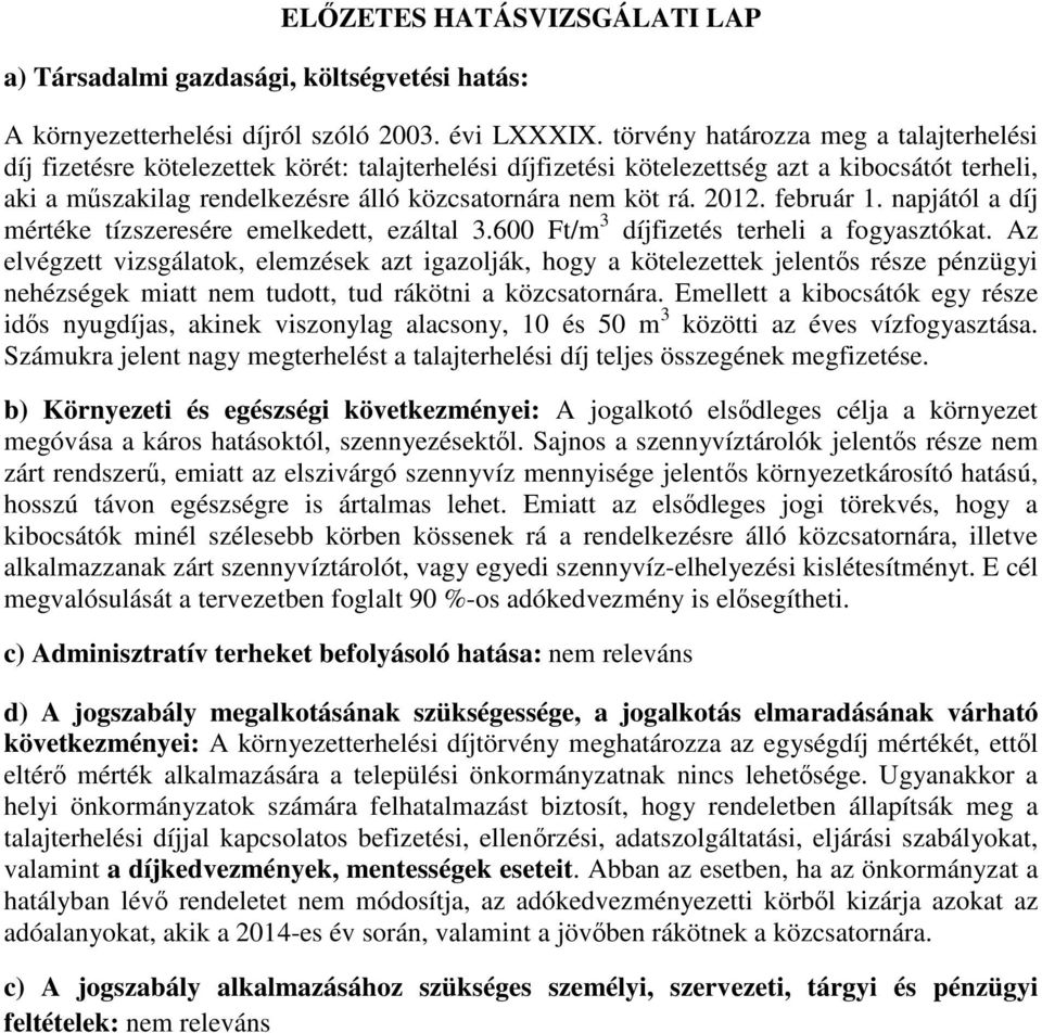 rá. 2012. február 1. napjától a díj mértéke tízszeresére emelkedett, ezáltal 3.600 Ft/m 3 díjfizetés terheli a fogyasztókat.