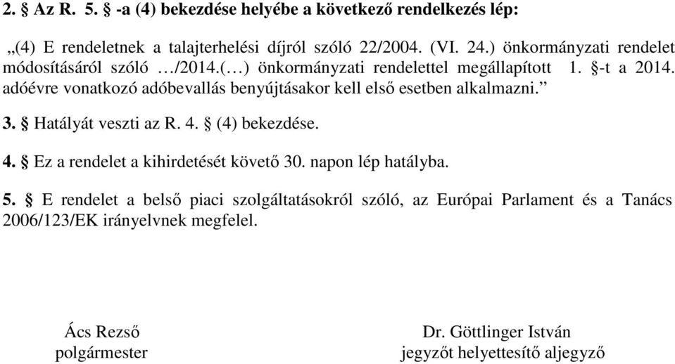 adóévre vonatkozó adóbevallás benyújtásakor kell elsı esetben alkalmazni. 3. Hatályát veszti az R. 4. (4) bekezdése. 4. Ez a rendelet a kihirdetését követı 30.