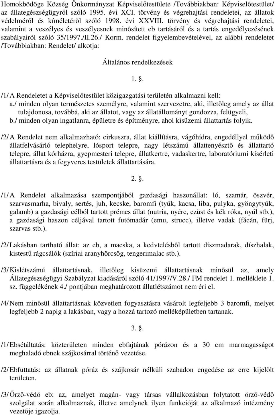 törvény és végrehajtási rendeletei, valamint a veszélyes és veszélyesnek minősített eb tartásáról és a tartás engedélyezésének szabályairól szóló 35/1997./II.26./ Korm.