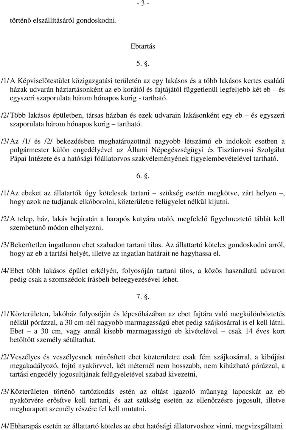 szaporulata három hónapos korig - tartható. /2/ Több lakásos épületben, társas házban és ezek udvarain lakásonként egy eb és egyszeri szaporulata három hónapos korig tartható.