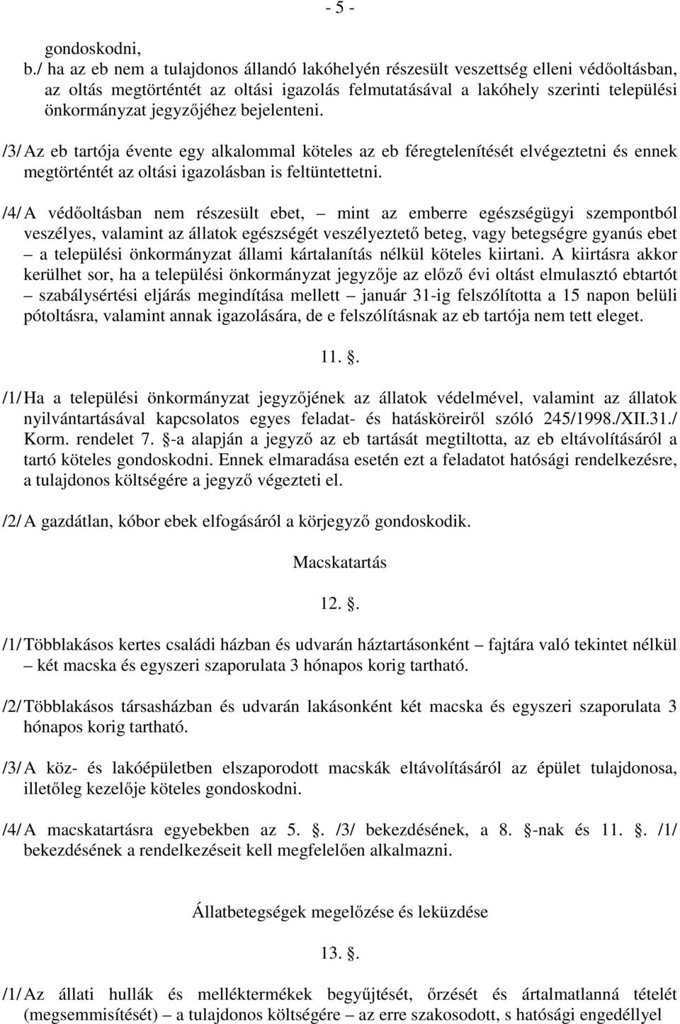 jegyzőjéhez bejelenteni. /3/ Az eb tartója évente egy alkalommal köteles az eb féregtelenítését elvégeztetni és ennek megtörténtét az oltási igazolásban is feltüntettetni.