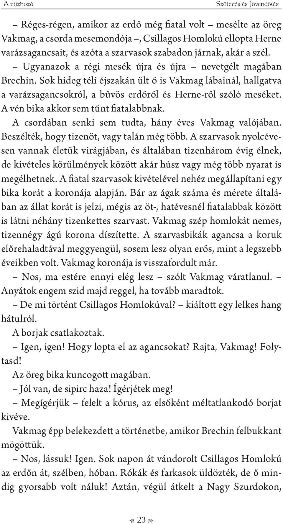 A vén bika akkor sem tűnt fiatalabbnak. A csordában senki sem tudta, hány éves Vakmag valójában. Beszélték, hogy tizenöt, vagy talán még több.