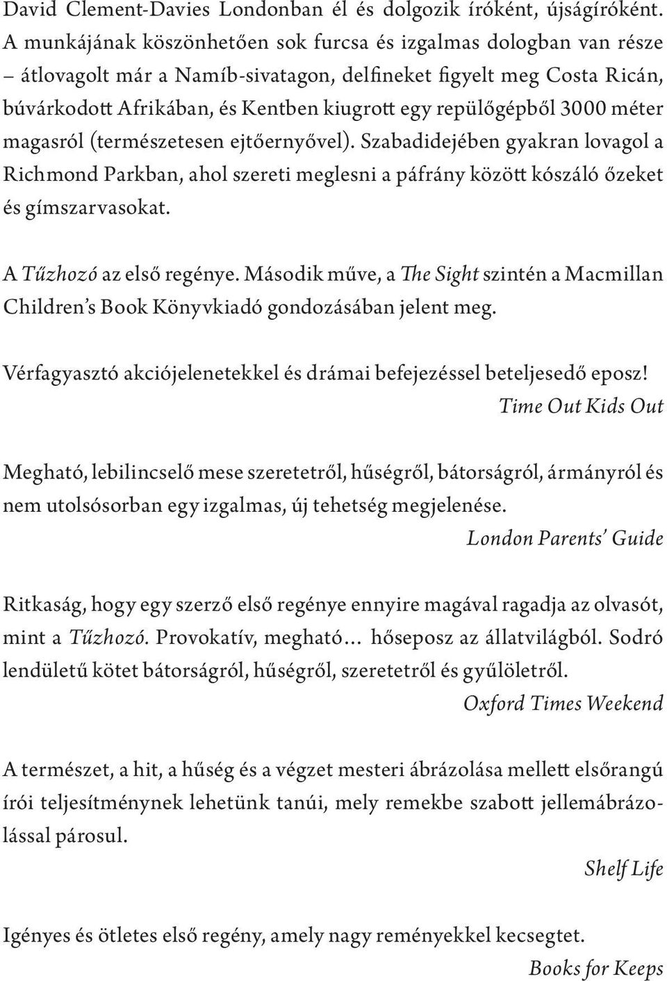 3000 méter magasról (természetesen ejtőernyővel). Szabadidejében gyakran lovagol a Richmond Parkban, ahol szereti meglesni a páfrány között kószáló őzeket és gímszarvasokat. A Tűzhozó az első regénye.