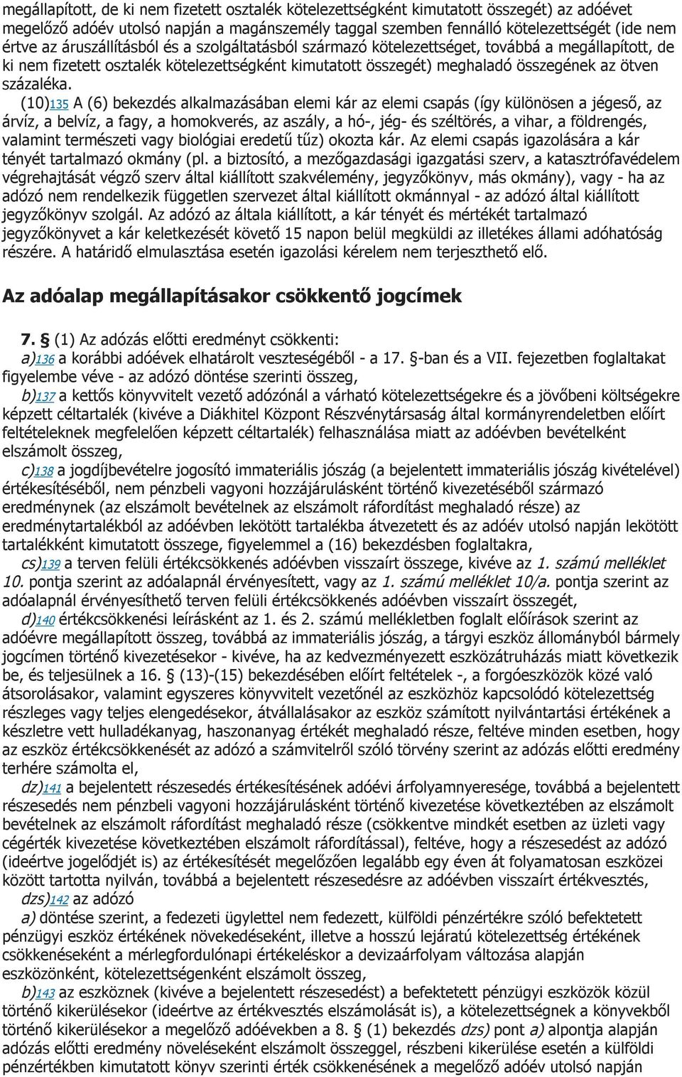 (10)135 A (6) bekezdés alkalmazásában elemi kár az elemi csapás (így különösen a jégeső, az árvíz, a belvíz, a fagy, a homokverés, az aszály, a hó-, jég- és széltörés, a vihar, a földrengés, valamint